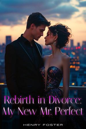 Rebirth In Divorce: My New Mr. Perfect by Henry Foster